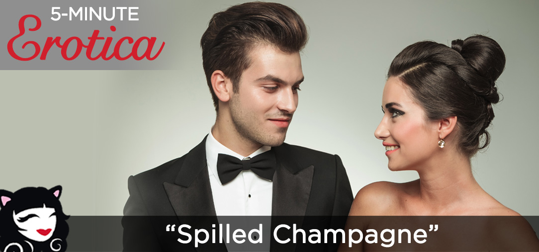 5-Minute Erotica “Spilled Champagne” Spilled Champagne